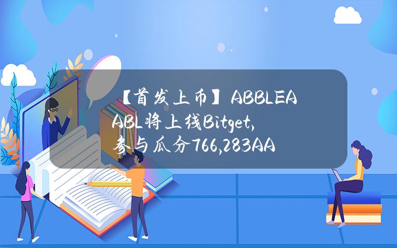 【首发上币】ABBLE（AABL）将上线 Bitget，参与瓜分 766,283 AABL！