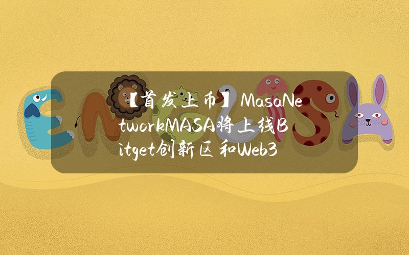 【首发上币】Masa Network（MASA）将上线 Bitget 创新区和 Web3 区