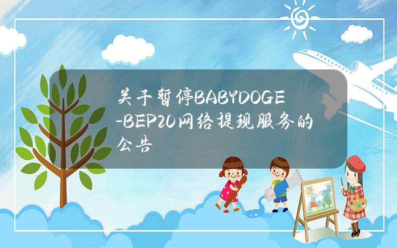 关于暂停 BABYDOGE-BEP20 网络提现服务的公告