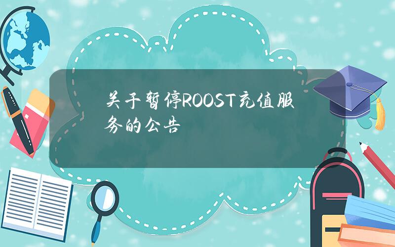 关于暂停 ROOST 充值服务的公告