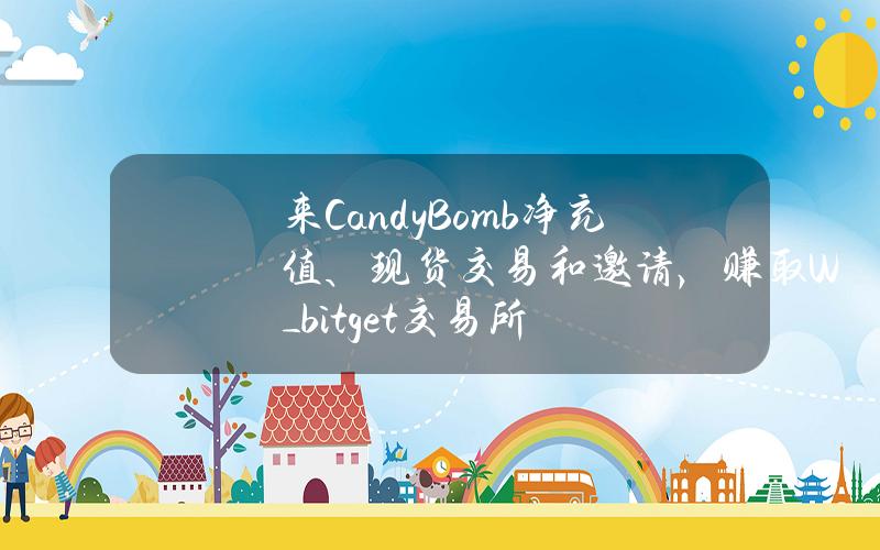 来 CandyBomb 净充值、现货交易和邀请， 赚取  W_bitget交易所