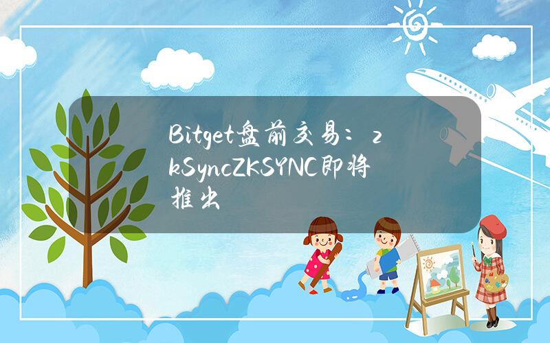 Bitget 盘前交易：zkSync（ZKSYNC） 即将推出