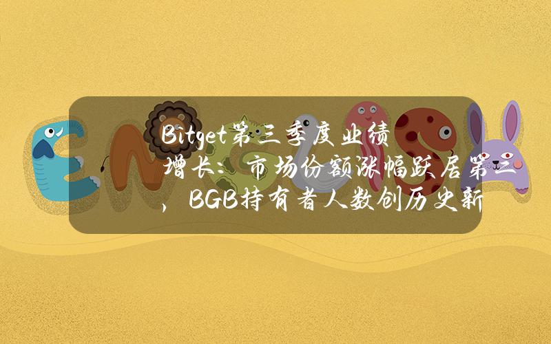 Bitget第三季度业绩增长：市场份额涨幅跃居第二，BGB持有者人数创历史新高