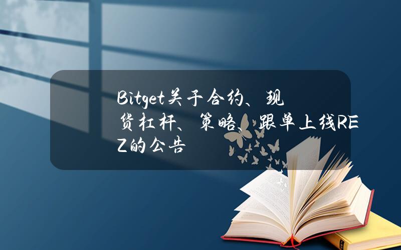 Bitget 关于合约、现货杠杆、策略、跟单上线 REZ 的公告