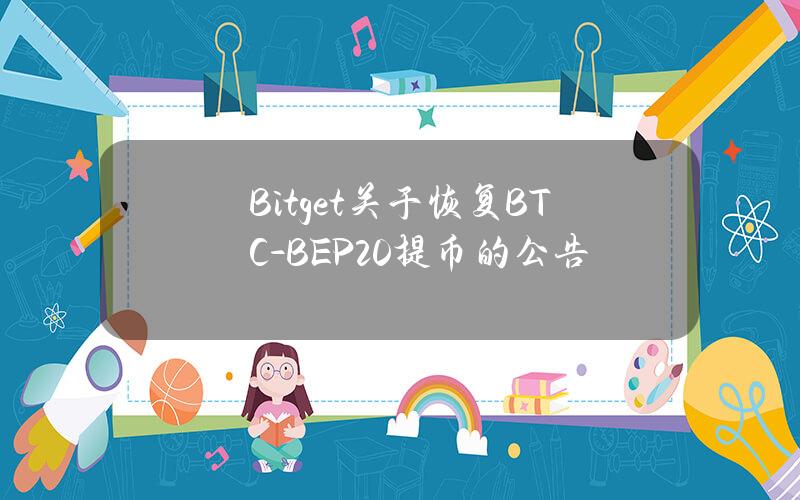 Bitget 关于恢复 BTC-BEP20 提币的公告