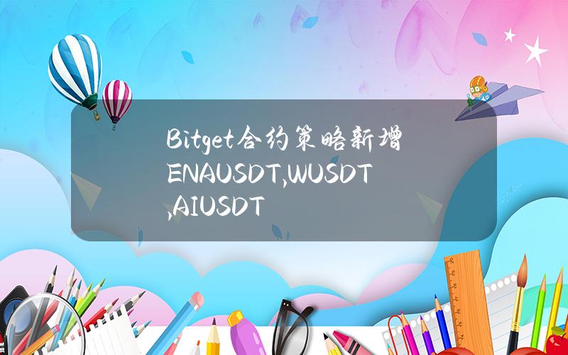 Bitget 合约策略新增 ENAUSDT, WUSDT, AIUSDT