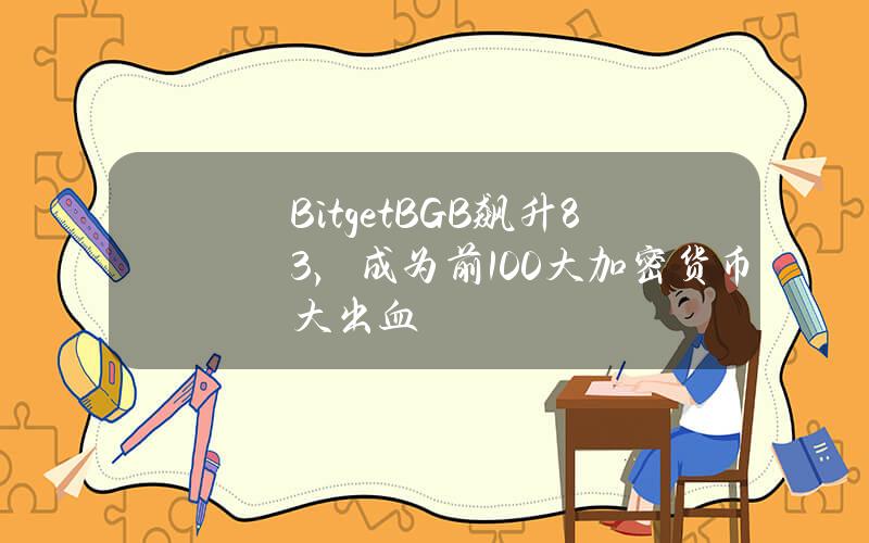 Bitget(BGB)飙升83%，成为前100大加密货币大出血