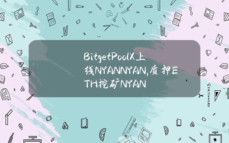 Bitget  PoolX 上线 NYAN（NYAN）, 质押 ETH 挖矿 NYAN