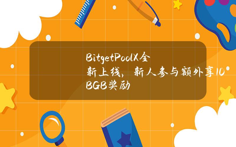 Bitget PoolX 全新上线，新人参与额外享10 BGB 奖励