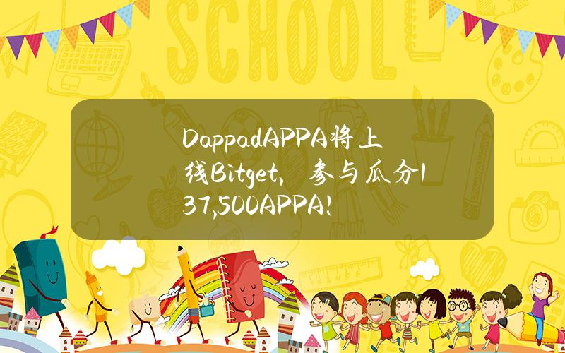 Dappad（APPA）将上线 Bitget，参与瓜分 137,500 APPA！