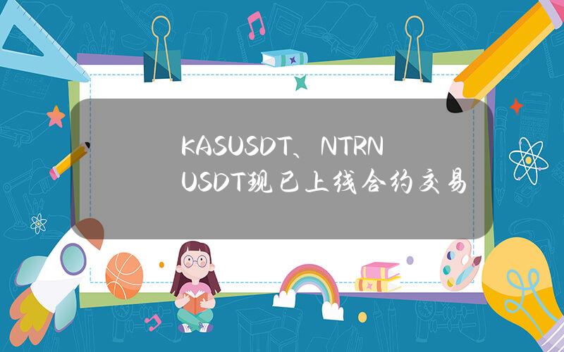 KASUSDT、NTRNUSDT 现已上线合约交易