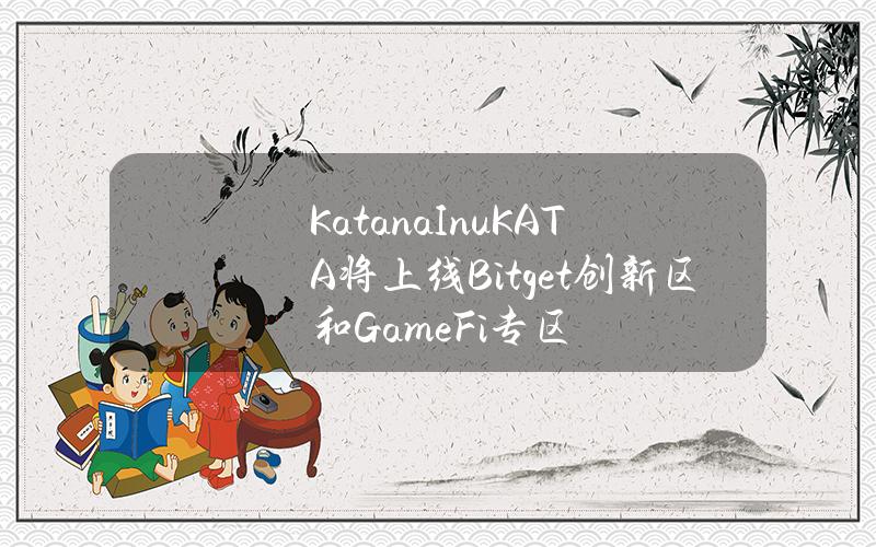 Katana Inu（KATA）将上线 Bitget 创新区和 GameFi 专区