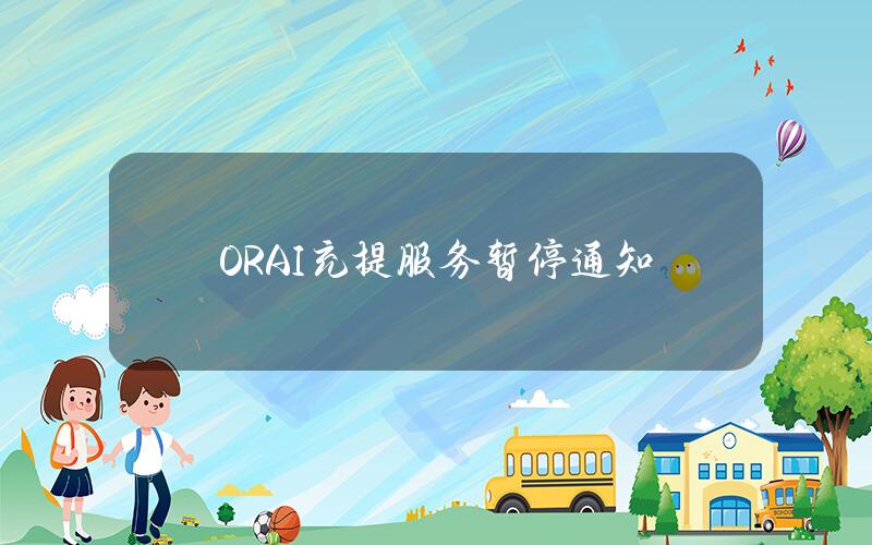 ORAI 充提服务暂停通知