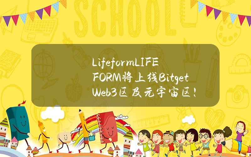 Lifeform（LIFEFORM）将上线 Bitget Web3 区及元宇宙区！