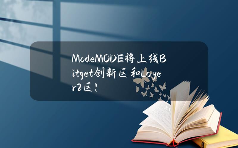 Mode（MODE）将上线 Bitget 创新区和 Layer 2 区！