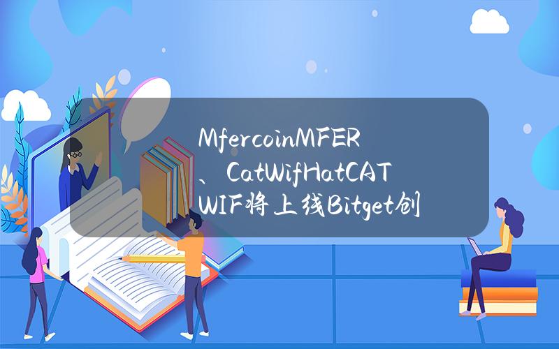 Mfercoin (MFER)、CatWifHat(CATWIF) 将上线 Bitget 创新区！