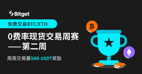 0费率现货交易周赛-第二周，免费交易BTC/ETH，周周赢500 USDT奖励插图